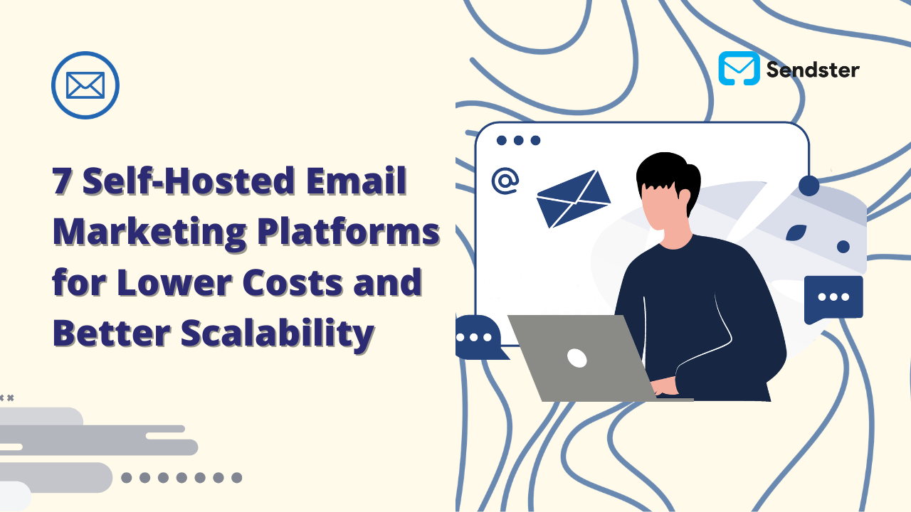 7 Self-Hosted Email Marketing Platforms for Lower Costs and Better Scalability